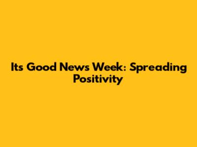 It's Good News Week: Spreading Positivity
