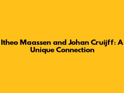 Itheo Maassen and Johan Cruijff: A Unique Connection