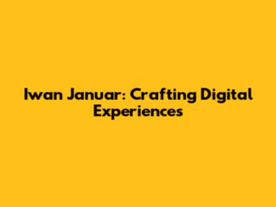 Iwan Januar: Crafting Digital Experiences