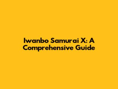 Iwanbo Samurai X: A Comprehensive Guide