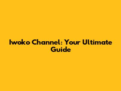 Iwoko Channel: Your Ultimate Guide