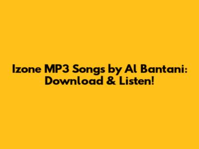 Izone MP3 Songs by Al Bantani: Download & Listen!