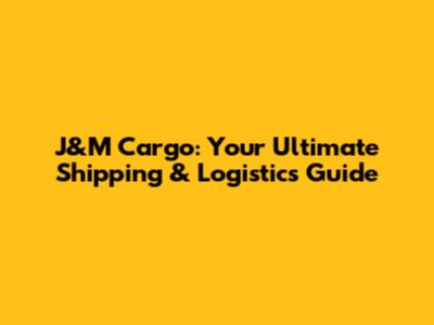 J&M Cargo: Your Ultimate Shipping & Logistics Guide