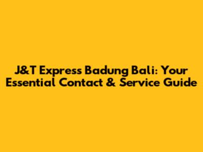J&T Express Badung Bali: Your Essential Contact & Service Guide