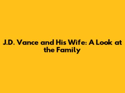 J.D. Vance and His Wife: A Look at the Family