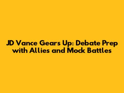 JD Vance Gears Up: Debate Prep with Allies and Mock Battles