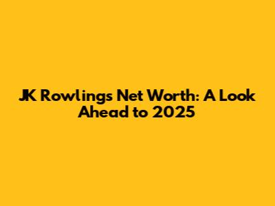 JK Rowling's Net Worth: A Look Ahead to 2025