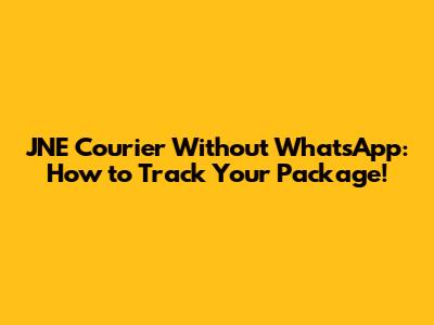 JNE Courier Without WhatsApp: How to Track Your Package!
