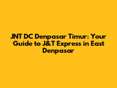 JNT DC Denpasar Timur: Your Guide to J&T Express in East Denpasar