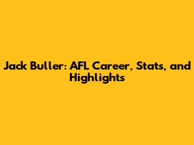 Jack Buller: AFL Career, Stats, and Highlights