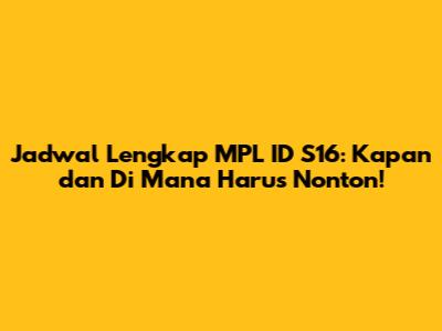 Jadwal Lengkap MPL ID S16: Kapan dan Di Mana Harus Nonton!