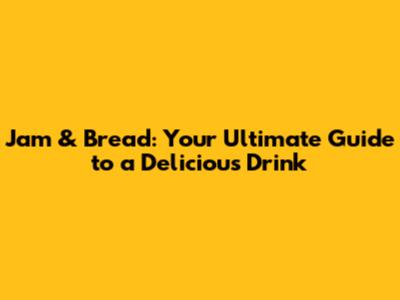Jam & Bread: Your Ultimate Guide to a Delicious Drink