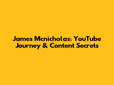 James Mcnicholas: YouTube Journey & Content Secrets