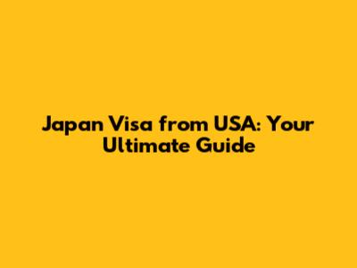 Japan Visa from USA: Your Ultimate Guide