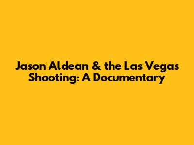 Jason Aldean & the Las Vegas Shooting: A Documentary