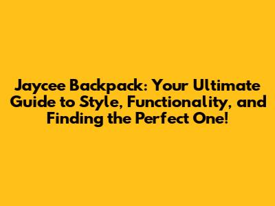 Jaycee Backpack: Your Ultimate Guide to Style, Functionality, and Finding the Perfect One!