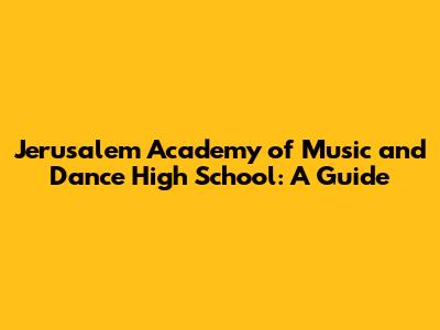 Jerusalem Academy of Music and Dance High School: A Guide