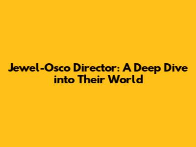 Jewel-Osco Director: A Deep Dive into Their World