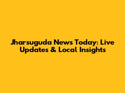 Jharsuguda News Today: Live Updates & Local Insights