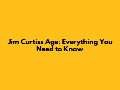 Jim Curtis's Age: Everything You Need to Know
