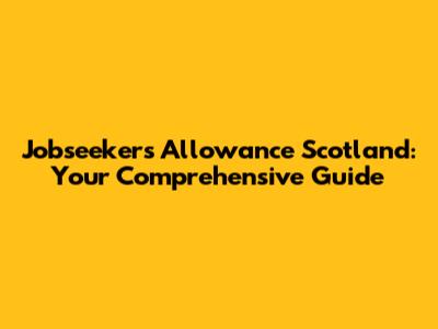 Jobseeker's Allowance Scotland: Your Comprehensive Guide