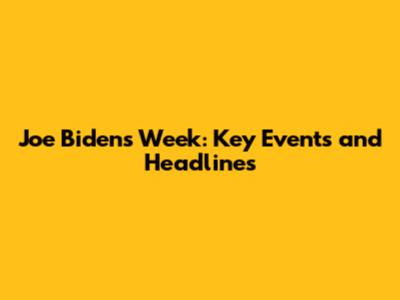 Joe Biden's Week: Key Events and Headlines