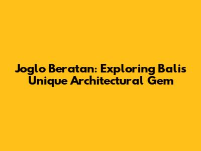 Joglo Beratan: Exploring Bali's Unique Architectural Gem