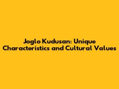 Joglo Kudusan: Unique Characteristics and Cultural Values