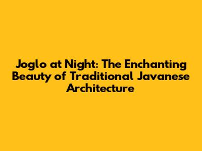 Joglo at Night: The Enchanting Beauty of Traditional Javanese Architecture