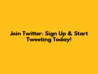 Join Twitter: Sign Up & Start Tweeting Today!