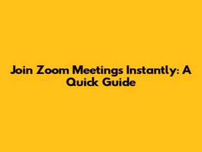 Join Zoom Meetings Instantly: A Quick Guide