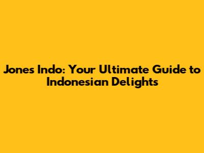 Jones Indo: Your Ultimate Guide to Indonesian Delights