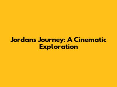 Jordan's Journey: A Cinematic Exploration