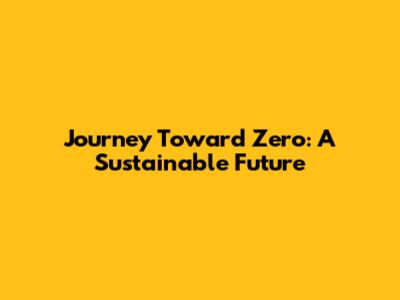 Journey Toward Zero: A Sustainable Future
