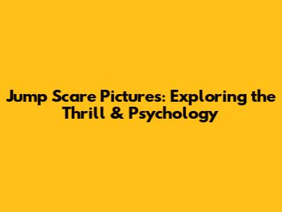 Jump Scare Pictures: Exploring the Thrill & Psychology