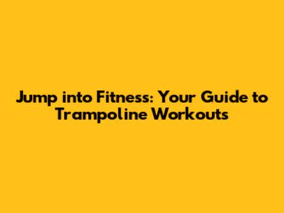 Jump into Fitness: Your Guide to Trampoline Workouts