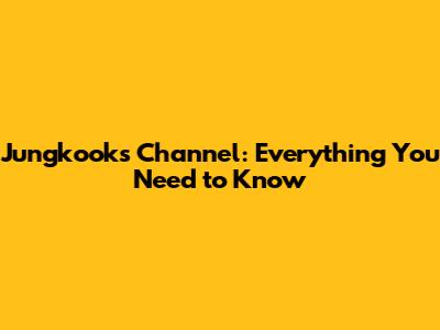 Jungkook's Channel: Everything You Need to Know