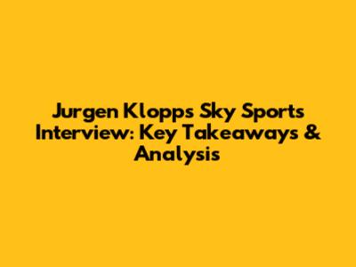 Jurgen Klopp's Sky Sports Interview: Key Takeaways & Analysis