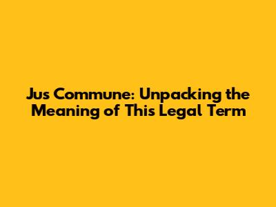 Jus Commune: Unpacking the Meaning of This Legal Term