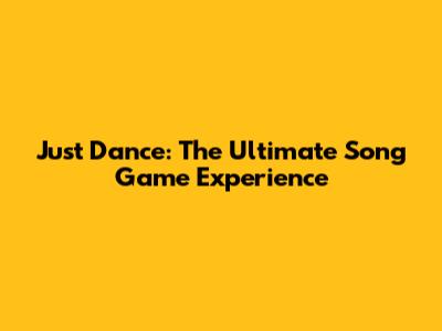 Just Dance: The Ultimate Song Game Experience