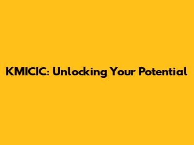 KMICIC: Unlocking Your Potential