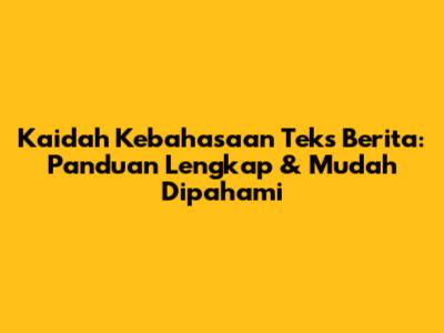 Kaidah Kebahasaan Teks Berita: Panduan Lengkap & Mudah Dipahami