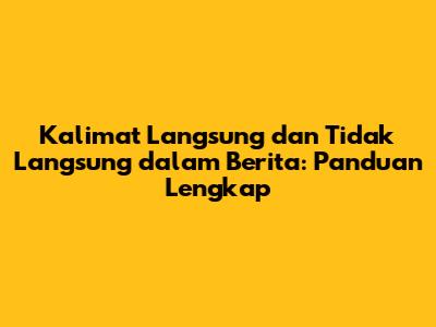 Kalimat Langsung dan Tidak Langsung dalam Berita: Panduan Lengkap