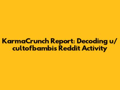 KarmaCrunch Report: Decoding u/cultofbambi's Reddit Activity