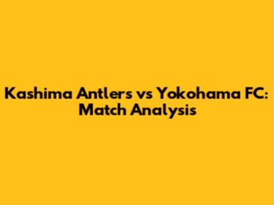 Kashima Antlers vs Yokohama FC: Match Analysis