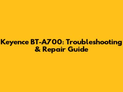 Keyence BT-A700: Troubleshooting & Repair Guide