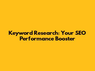 Keyword Research: Your SEO Performance Booster