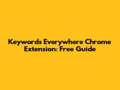 Keywords Everywhere Chrome Extension: Free Guide