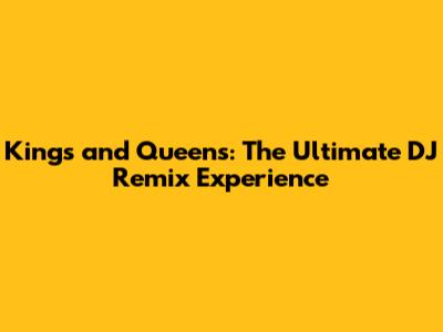 Kings and Queens: The Ultimate DJ Remix Experience