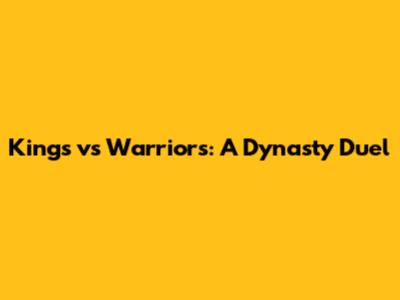 Kings vs Warriors: A Dynasty Duel
